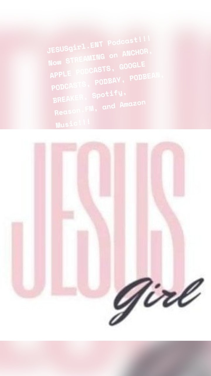 JESUSgirl.ENT Podcast!!!Now STREAMING on ANCHOR, APPLE PODCASTS, GOOGLE PODCASTS, PODBAY, PODBEAN, BREAKER, Spotify, Reason.FM, and Amazon Music!!!